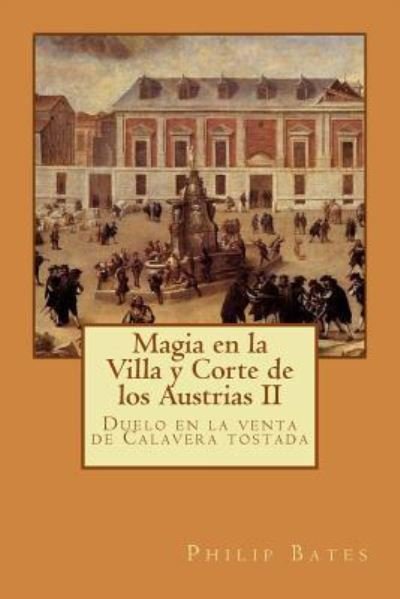Magia En La Villa Y Corte de Los Austrias II - Philip Bates - Bøger - Createspace Independent Publishing Platf - 9781977827999 - September 30, 2017