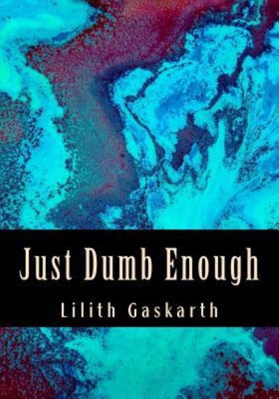 Cover for Lilith Gaskarth · Just Dumb Enough (Paperback Book) (2017)