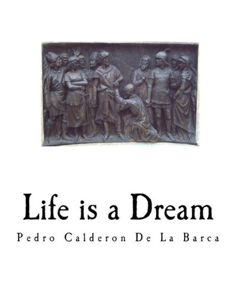 Life Is a Dream - Pedro Calderon de la Barca - Books - Createspace Independent Publishing Platf - 9781979935999 - November 21, 2017