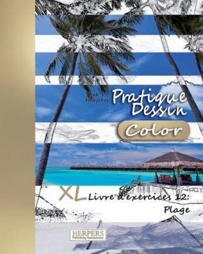 Pratique Dessin [Color] - XL Livre d'exercices 12 - York P Herpers - Kirjat - Createspace Independent Publishing Platf - 9781981451999 - tiistai 5. joulukuuta 2017