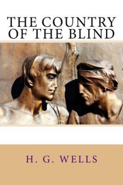 The Country of the Blind - H G Wells - Bücher - Createspace Independent Publishing Platf - 9781982032999 - 25. Dezember 2017