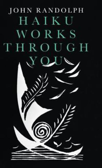 Cover for John Randolph · Haiku Works Through You (Hardcover Book) (2018)