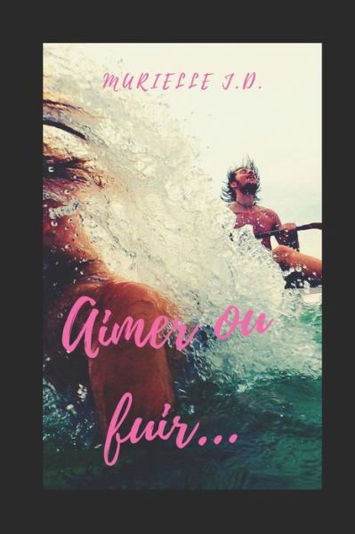 Cover for J.D. Murielle J.D. · Aimer ou fuir... (Paperback Book) (2018)