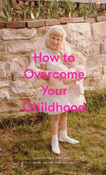 Cover for The School of Life · How to Overcome Your Childhood (Hardcover bog) (2019)