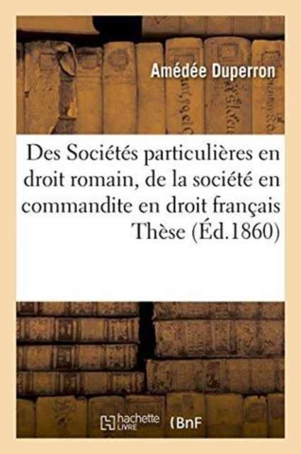 Cover for Duperron · Des Societes Particulieres En Droit Romain, de la Societe En Commandite En Droit Francais. These (Paperback Book) (2016)