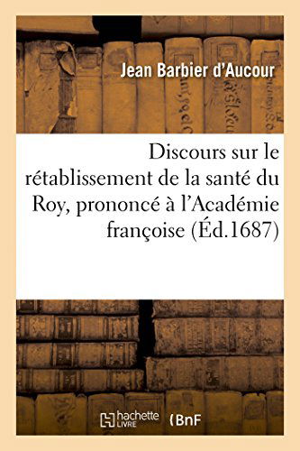 Cover for Barbier D'aucour-j · Discours Sur Le Rétablissement De La Santé Du Roy, Prononcé À L'académie Françoise (Paperback Book) [French edition] (2014)