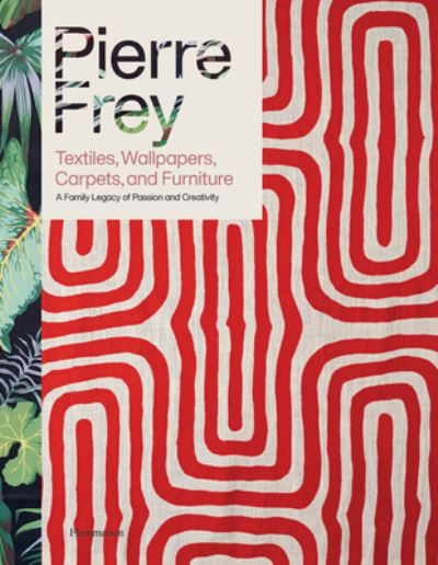 Patrick Frey · Pierre Frey: Textiles, Wallpapers, Carpets, and Furniture: A Family Legacy of Passion and Creativity (Gebundenes Buch) (2023)