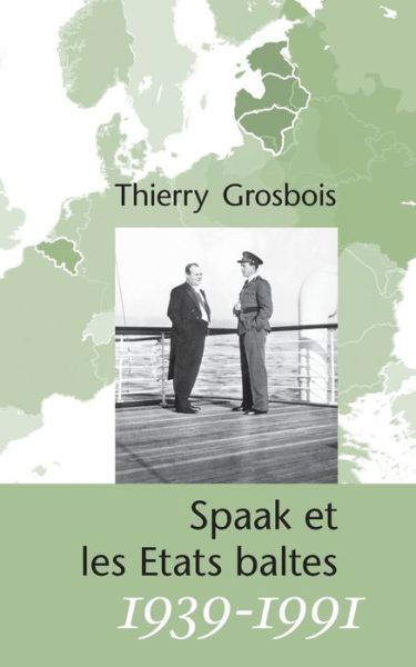 Spaak et les Etats baltes 1939-1991 - Thierry Grosbois - Libros - Books on Demand - 9782322026999 - 7 de mayo de 2014