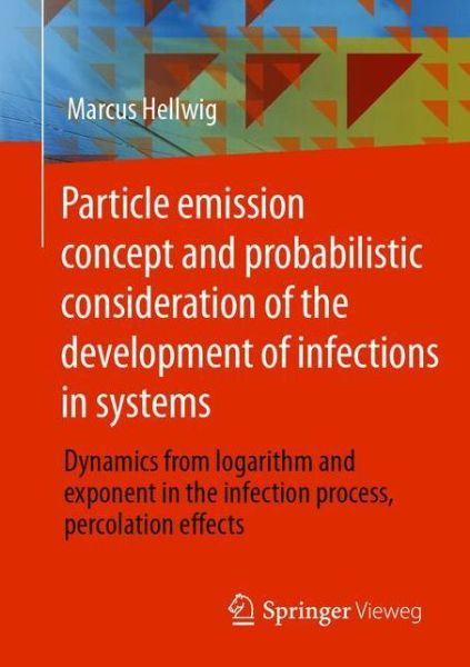 Cover for Marcus Hellwig · Particle emission concept and probabilistic consideration of the development of infections in systems: Dynamics from logarithm and exponent in the infection process, percolation effects (Paperback Book) [1st ed. 2021 edition] (2021)