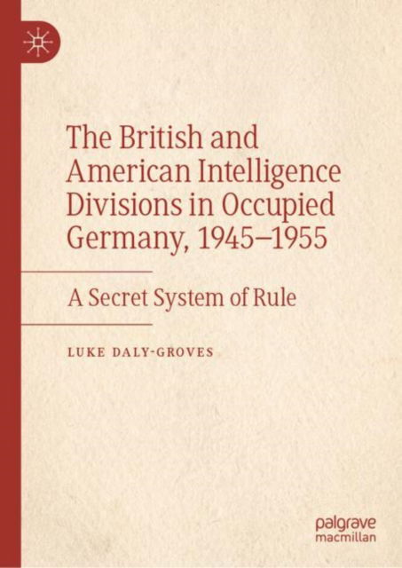 Cover for Luke Daly-Groves · British and American Intelligence Divisions in Occupied Germany, 1945-1955 (Book) (2024)