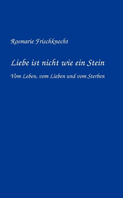 Cover for Rosmarie Frischknecht · Liebe Ist Nicht Wie Ein Stein (Paperback Book) [German edition] (2003)