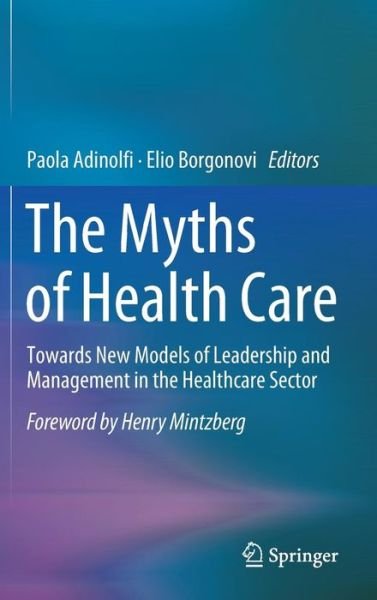The Myths of Health Care: Towards New Models of Leadership and Management in the Healthcare Sector (Hardcover Book) [1st ed. 2018 edition] (2017)