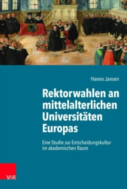Cover for Hanno Jansen · Rektorwahlen an mittelalterlichen Universitaten Europas: Eine Studie zur Entscheidungskultur im akademischen Raum (Hardcover Book) (2023)