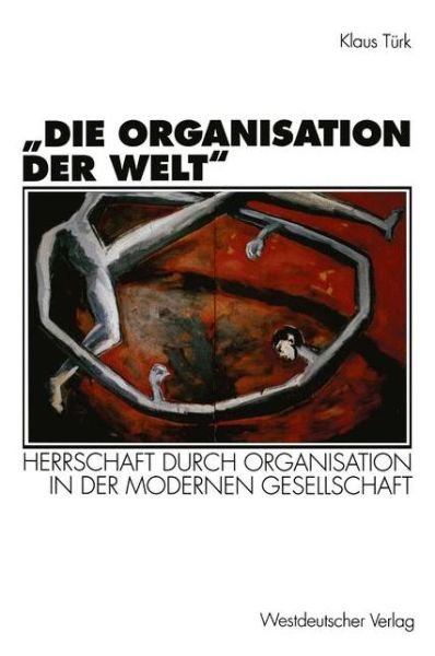 Cover for Klaus Turk · &quot;die Organisation Der Welt&quot;: Herrschaft Durch Organisation in Der Modernen Gesellschaft - Organisation Und Gesellschaft (Paperback Bog) [1995 edition] (1995)