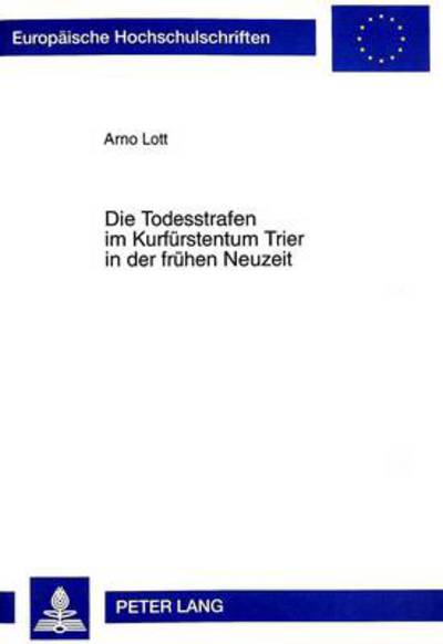 Cover for Arno Lott · Die Todesstrafen Im Kurfuerstentum Trier in Der Fruehen Neuzeit - Europaeische Hochschulschriften Recht (Paperback Book) (1997)