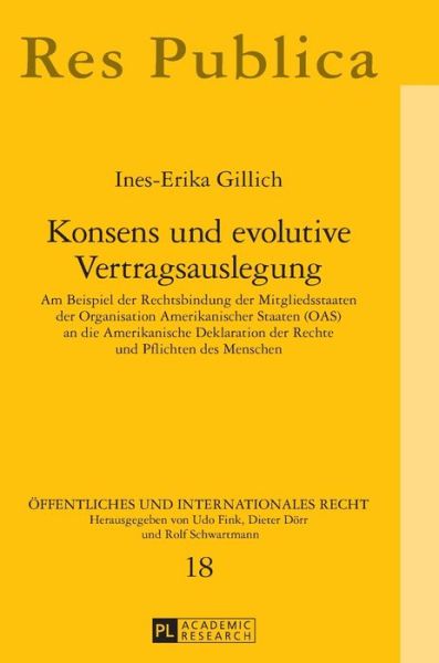 Cover for Ines Gillich · Konsens und evolutive Vertragsauslegung; Am Beispiel der Rechtsbindung der Mitgliedsstaaten der Organisation Amerikanischer Staaten (OAS) an die Amerikanische Deklaration der Rechte und Pflichten des Menschen - Oeffentliches Und Internationales Recht (Hardcover Book) (2014)