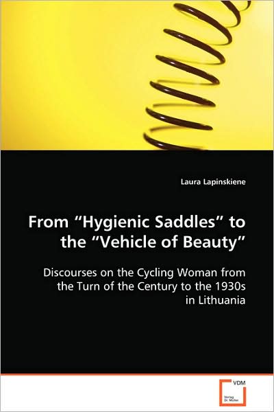 Cover for Laura Lapinskiene · From &quot;Hygienic Saddles&quot; to the &quot;Vehicle of Beauty&quot;: Discourses on the Cycling Woman from the Turn of Thecentury to the 1930s in Lithuania (Paperback Book) (2008)
