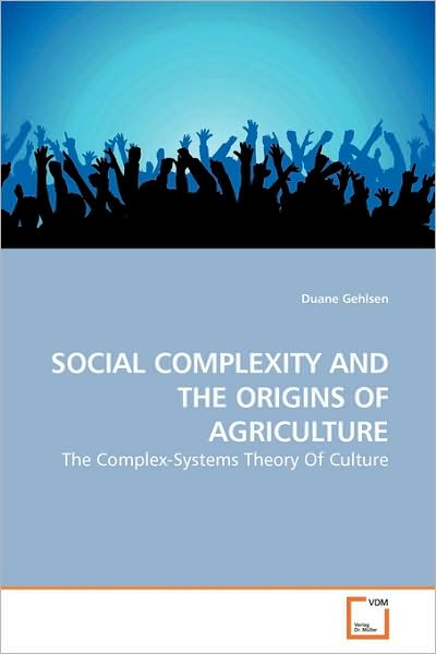 Cover for Duane Gehlsen · Social Complexity and the Origins of Agriculture: the Complex-systems Theory of Culture (Paperback Book) (2009)