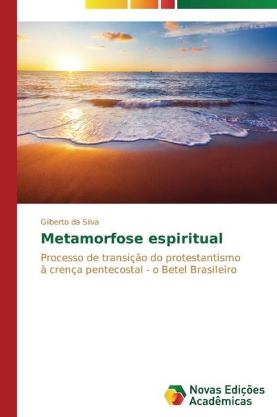 Cover for Gilberto Da Silva · Metamorfose Espiritual: Processo De Transição Do Protestantismo  À Crença Pentecostal  - O Betel Brasileiro (Paperback Book) [Portuguese edition] (2014)