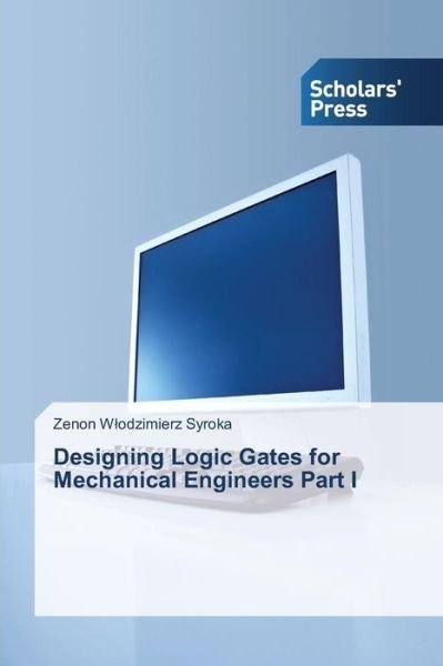 Cover for Syroka Zenon W Odzimierz · Designing Logic Gates for Mechanical Engineers Part I (Pocketbok) (2015)