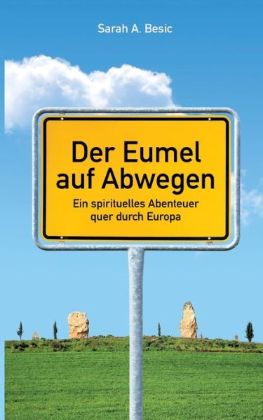 Cover for Sarah A Besic · Der Eumel auf Abwegen: Ein spirituelles Abenteuer quer durch Europa (Paperback Book) (2020)