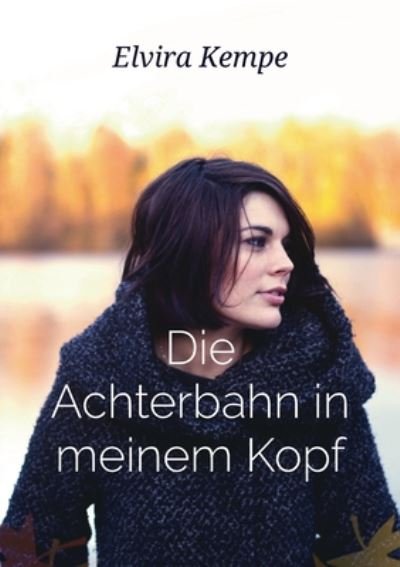 Die Achterbahn in meinem Kopf: Eine wahre Geschichte - Elvira Kempe - Books - Books on Demand - 9783751977999 - August 3, 2020