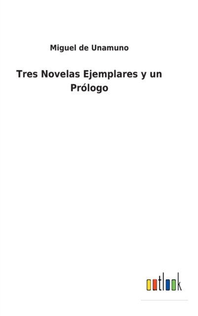 Cover for Miguel de Unamuno · Tres Novelas Ejemplares y un Pr?logo (Gebundenes Buch) (2021)