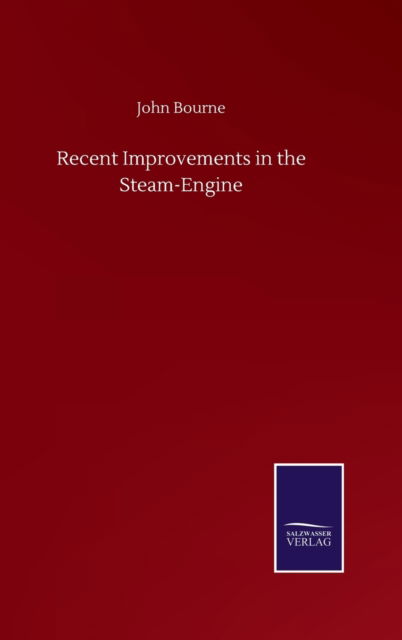 Recent Improvements in the Steam-Engine - John Bourne - Books - Salzwasser-Verlag Gmbh - 9783752503999 - September 22, 2020