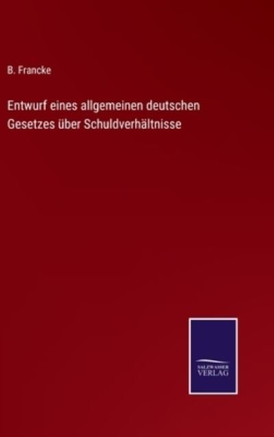 Cover for B Francke · Entwurf eines allgemeinen deutschen Gesetzes uber Schuldverhaltnisse (Hardcover Book) (2021)