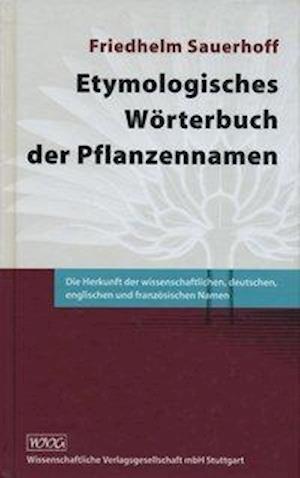 Etymologisches Wörterbuch der Pflanzennamen - Friedhelm Sauerhoff - Boeken - Wissenschaftliche - 9783804718999 - 1 juli 2003