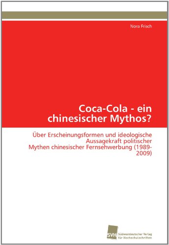 Cover for Nora Frisch · Coca-cola - Ein Chinesischer Mythos?: Über Erscheinungsformen Und Ideologische Aussagekraft Politischer Mythen Chinesischer Fernsehwerbung (1989-2009) (German Edition) (Paperback Book) [German edition] (2011)