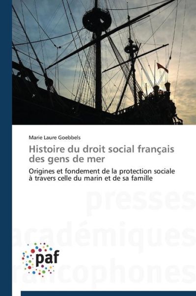 Cover for Marie Laure Goebbels · Histoire Du Droit Social Français Des Gens De Mer: Origines et Fondement De La Protection Sociale À Travers Celle Du Marin et De Sa Famille (Paperback Book) [French edition] (2018)