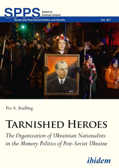 Cover for Per A. Rudling · Tarnished Heroes – The Organization of Ukrainian Nationalists in the Memory Politics of Post–Soviet Ukraine - Soviet and Post–Soviet Politics and Society (Paperback Book) (2021)