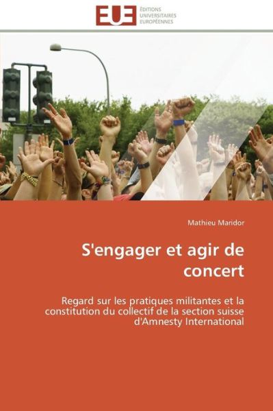 Cover for Mathieu Maridor · S'engager et Agir De Concert: Regard Sur Les Pratiques Militantes et La Constitution Du Collectif De La Section Suisse D'amnesty International (Paperback Book) [French edition] (2018)