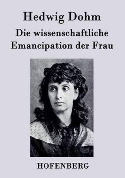 Cover for Hedwig Dohm · Die Wissenschaftliche Emancipation Der Frau (Taschenbuch) (2015)