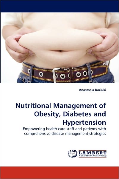 Cover for Anastacia Kariuki · Nutritional Management of Obesity, Diabetes and Hypertension: Empowering Health Care Staff and Patients with Comprehensive Disease Management Strategies (Paperback Book) (2011)