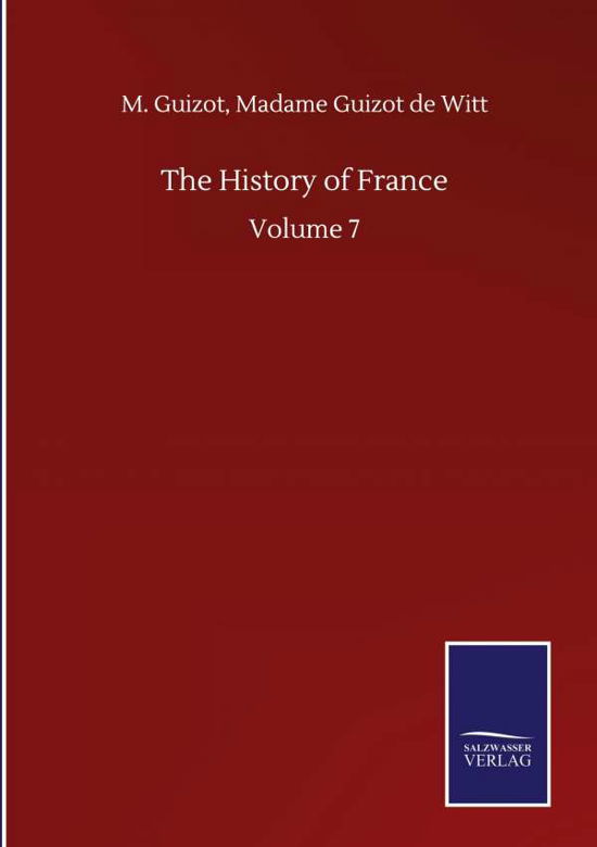 Cover for Guizot M. Guizot de Witt Madame Guizot · The History of France: Volume 7 (Hardcover Book) (2020)