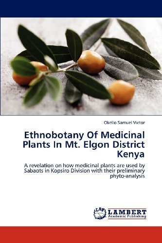 Ethnobotany of Medicinal Plants in Mt. Elgon District Kenya: a Revelation on How Medicinal Plants Are Used by Sabaots in Kopsiro Division with Their Preliminary Phyto-analysis - Okello Samuel Victor - Libros - LAP LAMBERT Academic Publishing - 9783848493999 - 7 de mayo de 2012