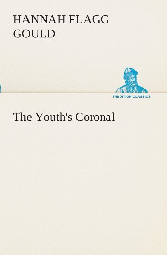 The Youth's Coronal (Tredition Classics) - Hannah Flagg Gould - Books - tredition - 9783849508999 - February 18, 2013