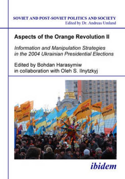 Cover for Bohdan Harasymiw · Aspects of the Orange Revolution II - Information and Manipulation Strategies in the 2004 Ukrainian Presidential Elections - Soviet and Post-Soviet Politics and Society (Paperback Book) (2007)