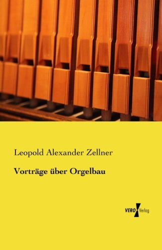 Vortraege Ueber Orgelbau - Leopold Alexander Zellner - Books - Vero Verlag GmbH & Company KG - 9783956105999 - November 19, 2019