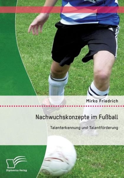Cover for Mirko Friedrich · Nachwuchskonzepte Im Fußball: Talenterkennung Und Talentförderung (Paperback Bog) [German edition] (2015)