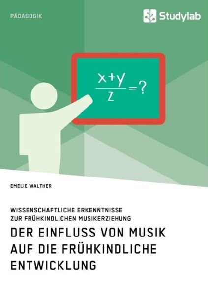 Cover for Emelie Walther · Der Einfluss von Musik auf die fruhkindliche Entwicklung. Wissenschaftliche Erkenntnisse zur fruhkindlichen Musikerziehung (Paperback Book) (2018)