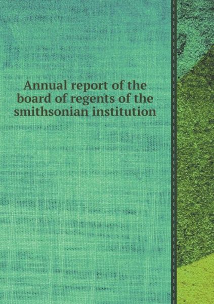 Cover for House of Representatives · Annual Report of the Board of Regents of the Smithsonian Institution (Paperback Book) (2013)