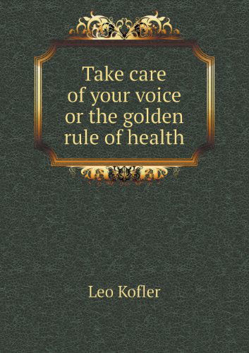 Cover for Leo Kofler · Take Care of Your Voice or the Golden Rule of Health (Pocketbok) (2013)