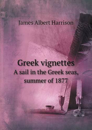 Cover for James Albert Harrison · Greek Vignettes a Sail in the Greek Seas, Summer of 1877 (Paperback Book) (2013)