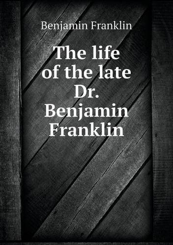 The Life of the Late Dr. Benjamin Franklin - Benjamin Franklin - Livros - Book on Demand Ltd. - 9785518792999 - 12 de setembro de 2013