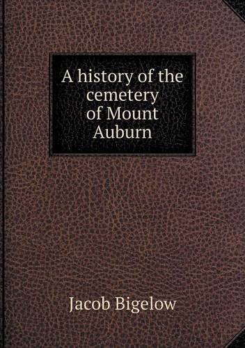 Cover for Jacob Bigelow · A History of the Cemetery of Mount Auburn (Paperback Book) (2013)