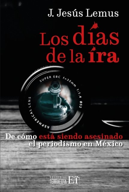 Los dias de la ira: De como esta siendo asesinado el periodismo en Mexico - J. Jesus Lemus - Boeken - Editorial Terracota - 9786077135999 - 1 september 2024