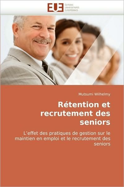 Cover for Mutsumi Wilhelmy · Rétention et Recrutement Des Seniors: L''effet Des Pratiques De Gestion Sur Le Maintien en Emploi et Le Recrutement Des Seniors (Paperback Book) [French edition] (2018)